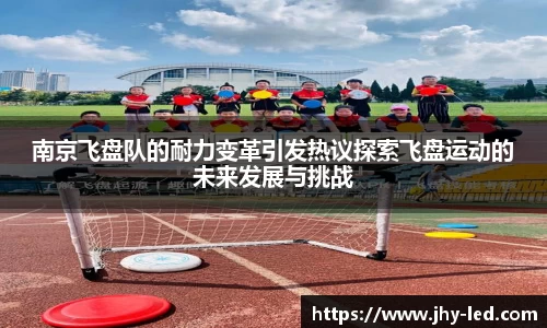 南京飞盘队的耐力变革引发热议探索飞盘运动的未来发展与挑战