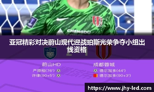 亚冠精彩对决蔚山现代迎战珀斯光荣争夺小组出线资格
